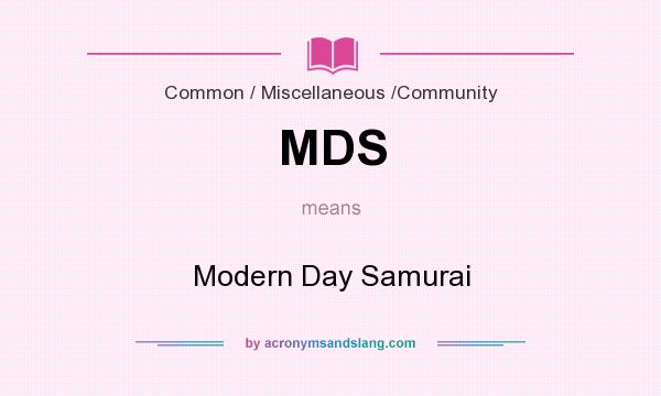 What does MDS mean? It stands for Modern Day Samurai