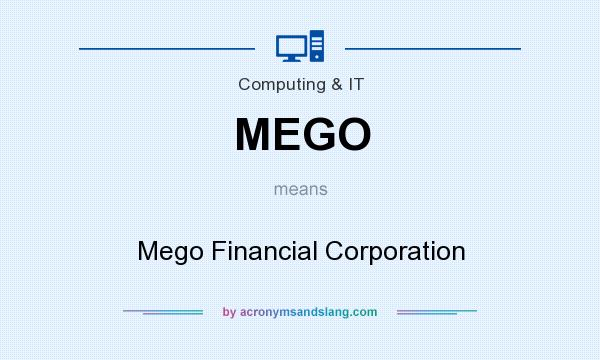 What does MEGO mean? It stands for Mego Financial Corporation