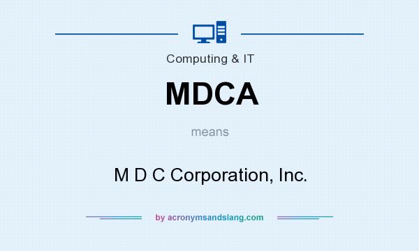 What does MDCA mean? It stands for M D C Corporation, Inc.