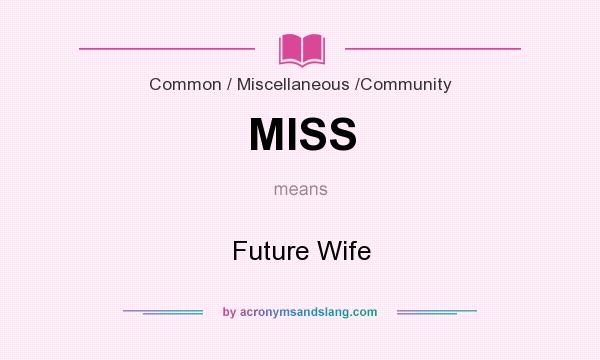 What does MISS mean? It stands for Future Wife