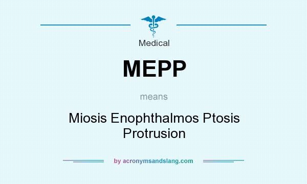 What does MEPP mean? It stands for Miosis Enophthalmos Ptosis Protrusion