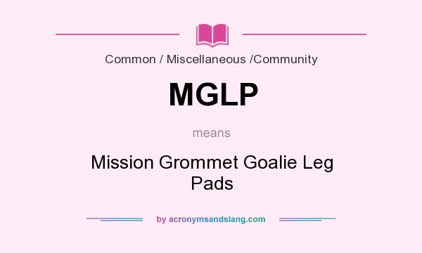 What does MGLP mean? It stands for Mission Grommet Goalie Leg Pads