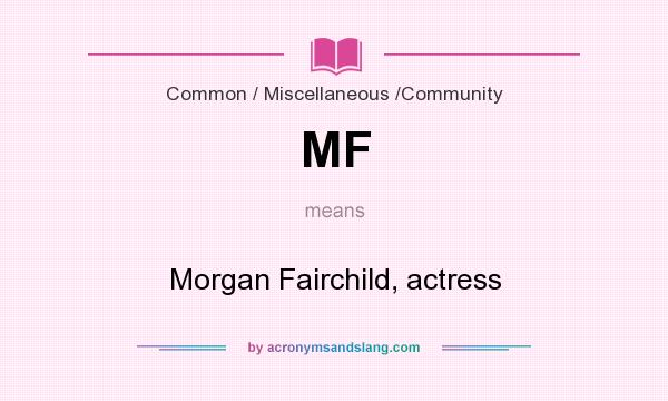 What does MF mean? It stands for Morgan Fairchild, actress