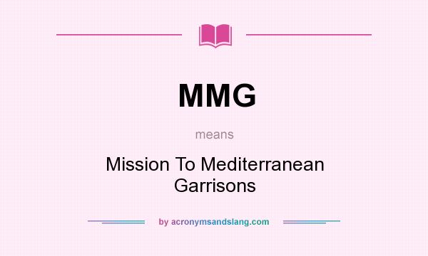 What does MMG mean? It stands for Mission To Mediterranean Garrisons
