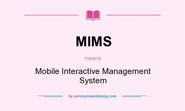 What does MIMS mean? It stands for Mobile Interactive Management System