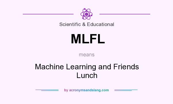 What does MLFL mean? It stands for Machine Learning and Friends Lunch