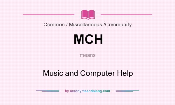 What does MCH mean? It stands for Music and Computer Help