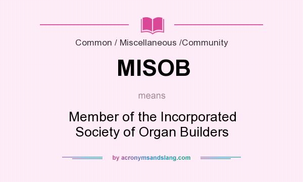 What does MISOB mean? It stands for Member of the Incorporated Society of Organ Builders
