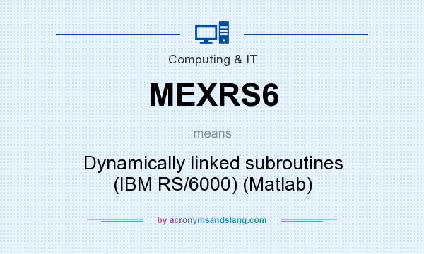 What does MEXRS6 mean? It stands for Dynamically linked subroutines (IBM RS/6000) (Matlab)