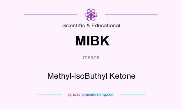 What does MIBK mean? It stands for Methyl-IsoButhyl Ketone