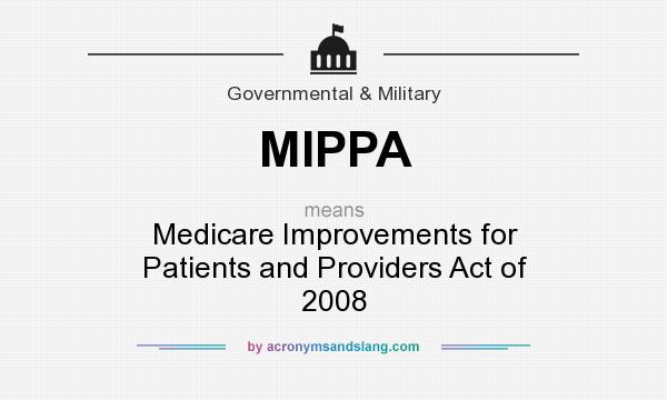 What does MIPPA mean? It stands for Medicare Improvements for Patients and Providers Act of 2008