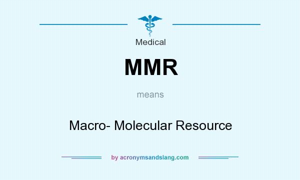 What does MMR mean? It stands for Macro- Molecular Resource