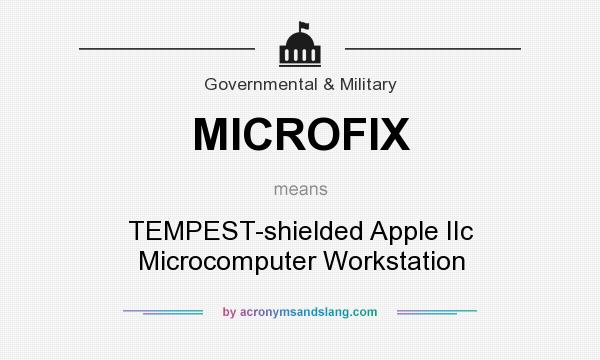 What does MICROFIX mean? It stands for TEMPEST-shielded Apple IIc Microcomputer Workstation