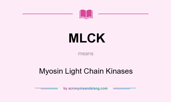 What does MLCK mean? It stands for Myosin Light Chain Kinases