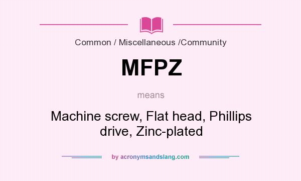 What does MFPZ mean? It stands for Machine screw, Flat head, Phillips drive, Zinc-plated