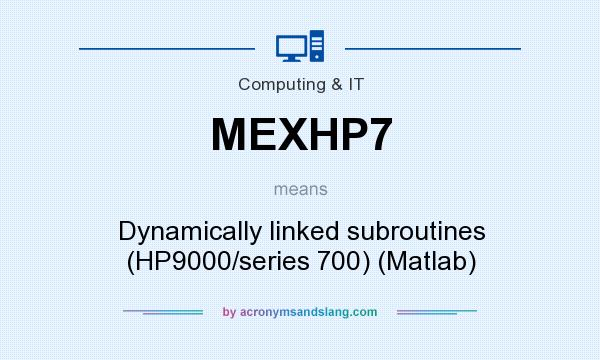 What does MEXHP7 mean? It stands for Dynamically linked subroutines (HP9000/series 700) (Matlab)
