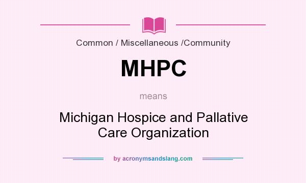 What does MHPC mean? It stands for Michigan Hospice and Pallative Care Organization