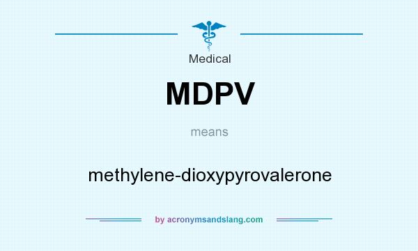 What does MDPV mean? It stands for methylene-dioxypyrovalerone