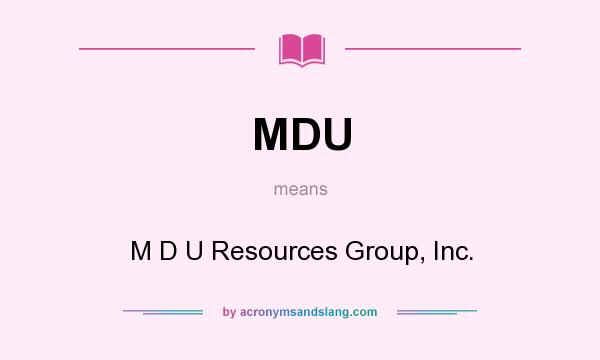 What does MDU mean? It stands for M D U Resources Group, Inc.