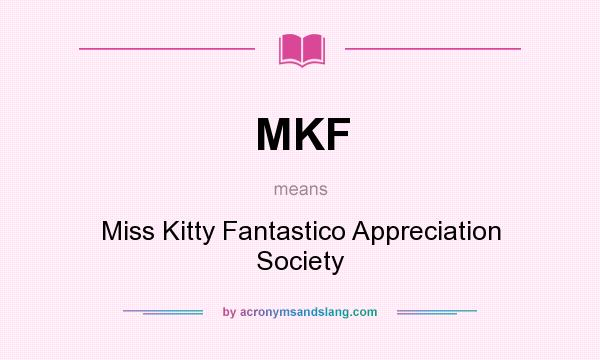 What does MKF mean? It stands for Miss Kitty Fantastico Appreciation Society