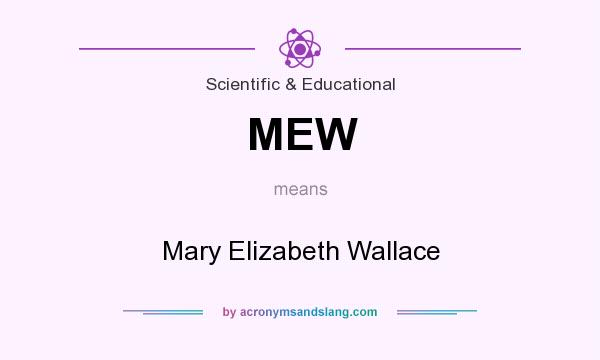 What does MEW mean? It stands for Mary Elizabeth Wallace