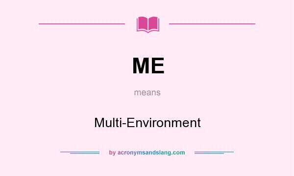 What does ME mean? It stands for Multi-Environment