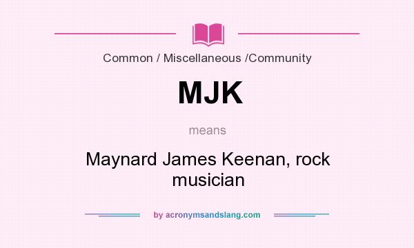 What does MJK mean? It stands for Maynard James Keenan, rock musician