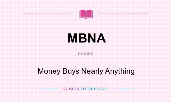 What does MBNA mean? It stands for Money Buys Nearly Anything