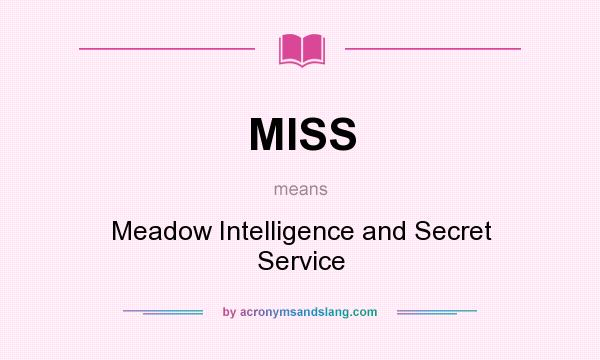 What does MISS mean? It stands for Meadow Intelligence and Secret Service