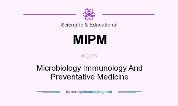 What does MIPM mean? It stands for Microbiology Immunology And Preventative Medicine