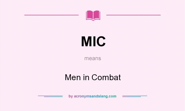 What does MIC mean? It stands for Men in Combat