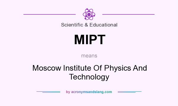 What does MIPT mean? It stands for Moscow Institute Of Physics And Technology