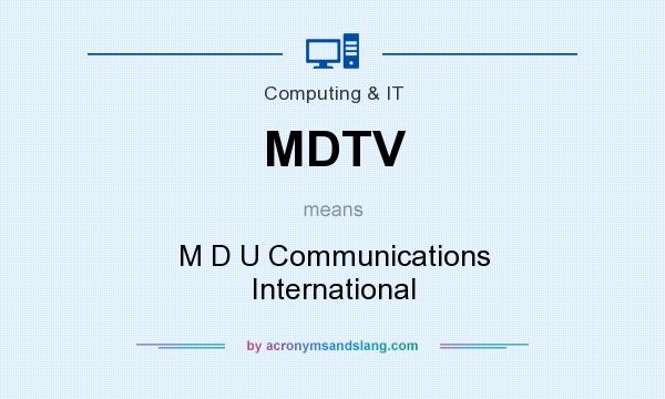 What does MDTV mean? It stands for M D U Communications International