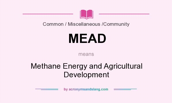 What does MEAD mean? It stands for Methane Energy and Agricultural Development