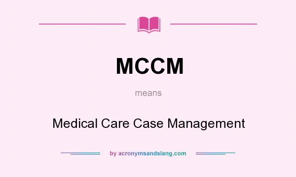 What does MCCM mean? It stands for Medical Care Case Management