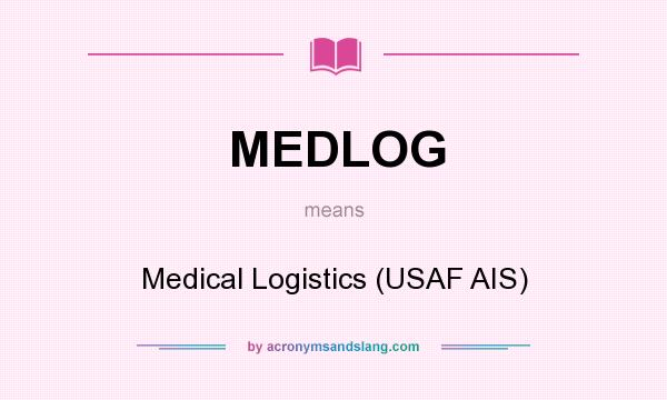 What does MEDLOG mean? It stands for Medical Logistics (USAF AIS)