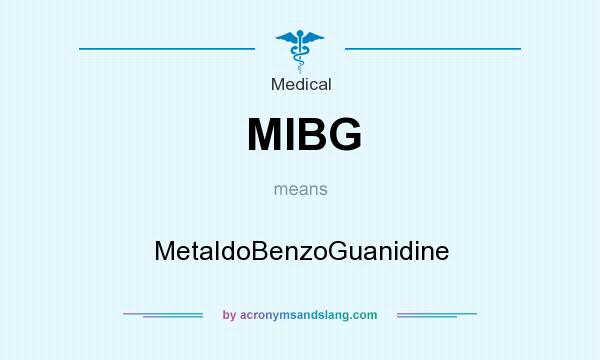 What does MIBG mean? It stands for MetaIdoBenzoGuanidine