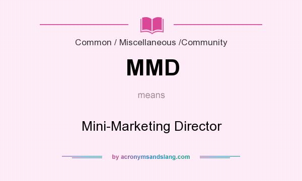 What does MMD mean? It stands for Mini-Marketing Director