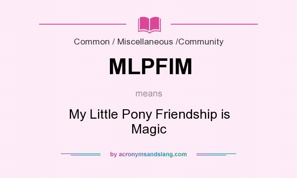 What does MLPFIM mean? It stands for My Little Pony Friendship is Magic