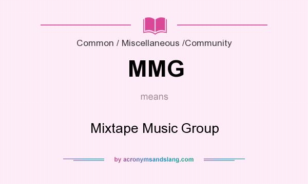 What does MMG mean? It stands for Mixtape Music Group
