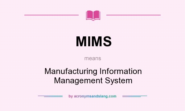What does MIMS mean? It stands for Manufacturing Information Management System