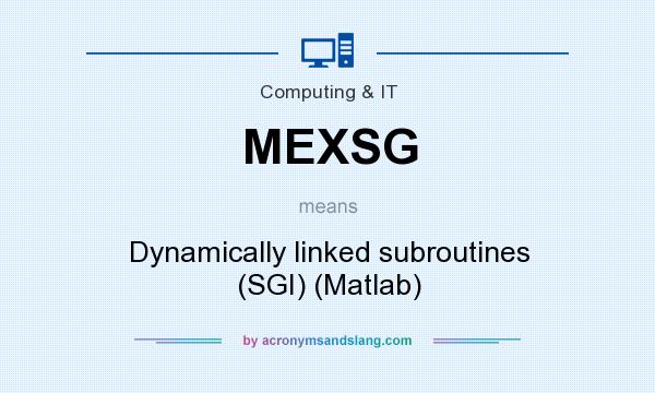 What does MEXSG mean? It stands for Dynamically linked subroutines (SGI) (Matlab)