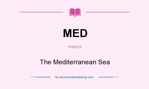 What does MED mean? It stands for The Mediterranean Sea