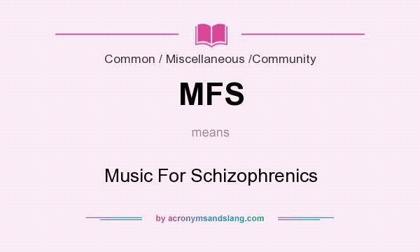 What does MFS mean? It stands for Music For Schizophrenics