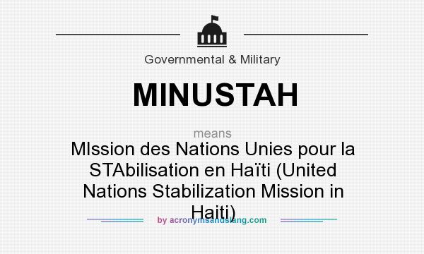 What does MINUSTAH mean? It stands for MIssion des Nations Unies pour la STAbilisation en Haïti (United Nations Stabilization Mission in Haiti)