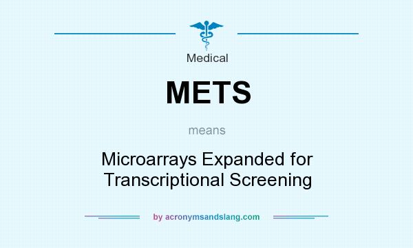 What does METS mean? It stands for Microarrays Expanded for Transcriptional Screening