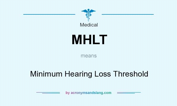 What does MHLT mean? It stands for Minimum Hearing Loss Threshold