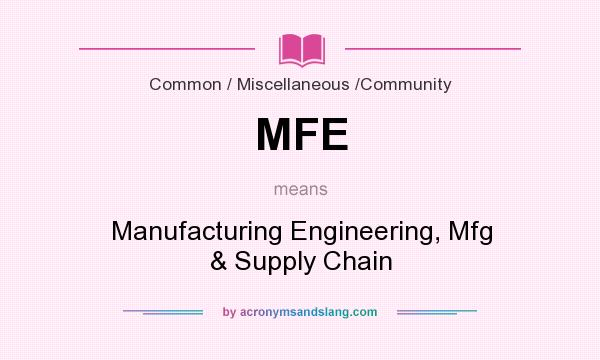 What does MFE mean? It stands for Manufacturing Engineering, Mfg & Supply Chain