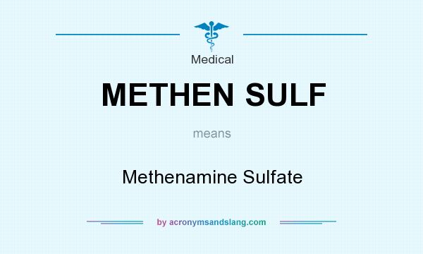 What does METHEN SULF mean? It stands for Methenamine Sulfate