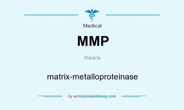 What does MMP mean? It stands for matrix-metalloproteinase